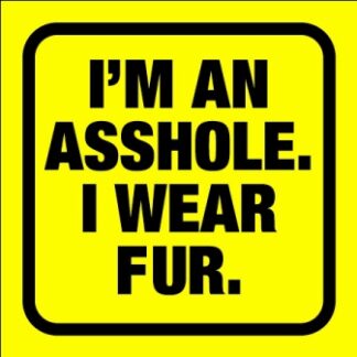 im an asshole - i wear fur